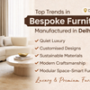 Top Trends in Bespoke Furniture Manufacturer in Delhi NCR